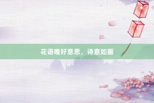 花语唯好意思，诗意如画
